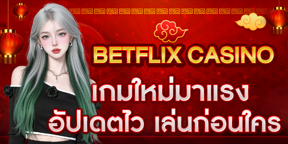 BETFLIX CASINO เกมใหม่มาแรง อัปเดตไว เล่นก่อนใคร